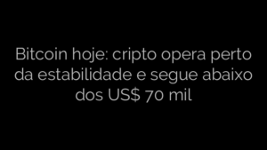 ​Bitcoin hoje: cripto opera perto da estabilidade e segue abaixo dos US$ 70 mil 